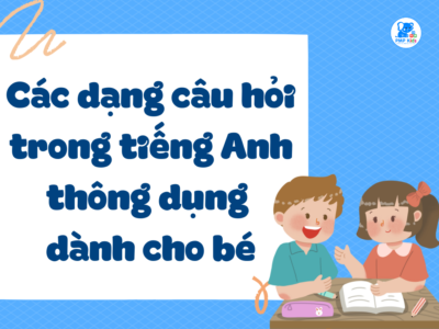 Các dạng câu hỏi trong tiếng Anh thông dụng dành cho Bé