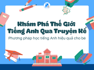 Khám Phá Thế Giới Tiếng Anh Qua Truyện Kể: Phương Pháp Học Tiếng Anh Hiệu Quả Cho Bé