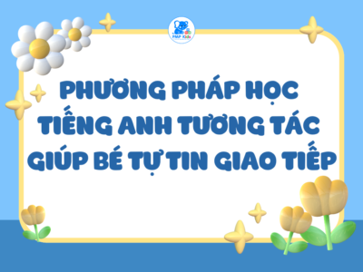 Phương Pháp Học Tiếng Anh Tương Tác Giúp Bé Tự Tin Giao Tiếp