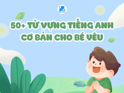 50 Từ Vựng Tiếng Anh Cơ Bản Cho Bé Yêu