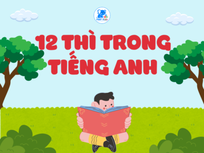 12 Thì Trong Tiếng Anh: Cách Sử Dụng Và Ví Dụ Cho Bé