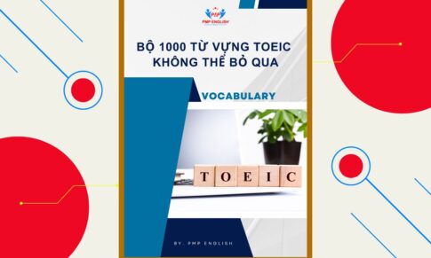 BỘ 1000 TỪ VỰNG TOEIC NHẤT ĐỊNH KHÔNG ĐƯỢC BỎ QUA