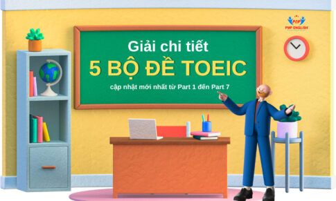 GIẢI CHI TIẾT FULL 5 BỘ ĐỀ TOEIC CẬP NHẬT MỚI NHẤT