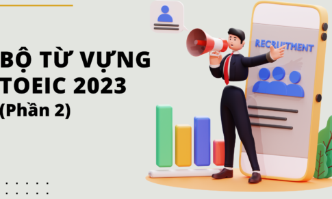 TỔNG HỢP BỘ TỪ VỰNG TOEIC 2023 (PHẦN 2)