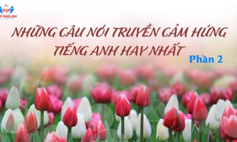 NHỮNG CÂU NÓI TRUYỀN CẢM HỨNG TIẾNG ANH HAY NHẤT (PHẦN II)