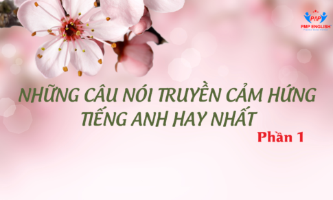 NHỮNG CÂU NÓI TRUYỀN CẢM HỨNG TIẾNG ANH HAY NHẤT (PHẦN I)