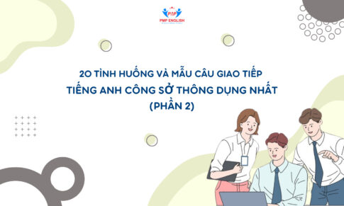 20 TÌNH HUỐNG VÀ MẪU CÂU GIAO TIẾP TIẾNG ANH CÔNG SỞ (Phần 2) 