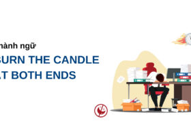 THÀNH NGỮ “BURN THE CANDLE AT BOTH ENDS” CÁCH DÙNG VÀ ỨNG DỤNG TRONG BÀI THI IELTS