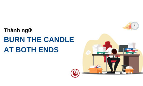 THÀNH NGỮ “BURN THE CANDLE AT BOTH ENDS” CÁCH DÙNG VÀ ỨNG DỤNG TRONG BÀI THI IELTS