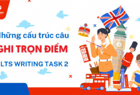 NHỮNG CẤU TRÚC CÂU GHI TRỌN ĐIỂM PHẦN IELTS WRITING TASK 2