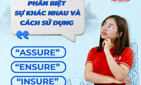 PHÂN BIỆT SỰ KHÁC NHAU VÀ CÁCH SỬ DỤNG “ASSURE”, “ENSURE” VÀ “INSURE”