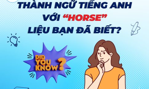 THÀNH NGỮ TIẾNG ANH VỚI “HORSE”, LIỆU BẠN ĐÃ BIẾT?