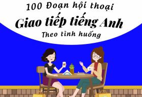 100 ĐOẠN HỘI THOẠI GIAO TIẾP TIẾNG ANH THEO TÌNH HUỐNG (Phần 2)