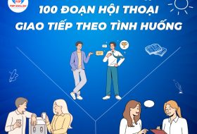 100 ĐOẠN HỘI THOẠI GIAO TIẾP THEO TÌNH HUỐNG (PHẦN 4)