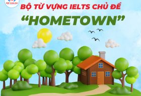 BỎ TÚI BỘ TỪ VỰNG IELTS CHỦ ĐỀ HOMETOWN